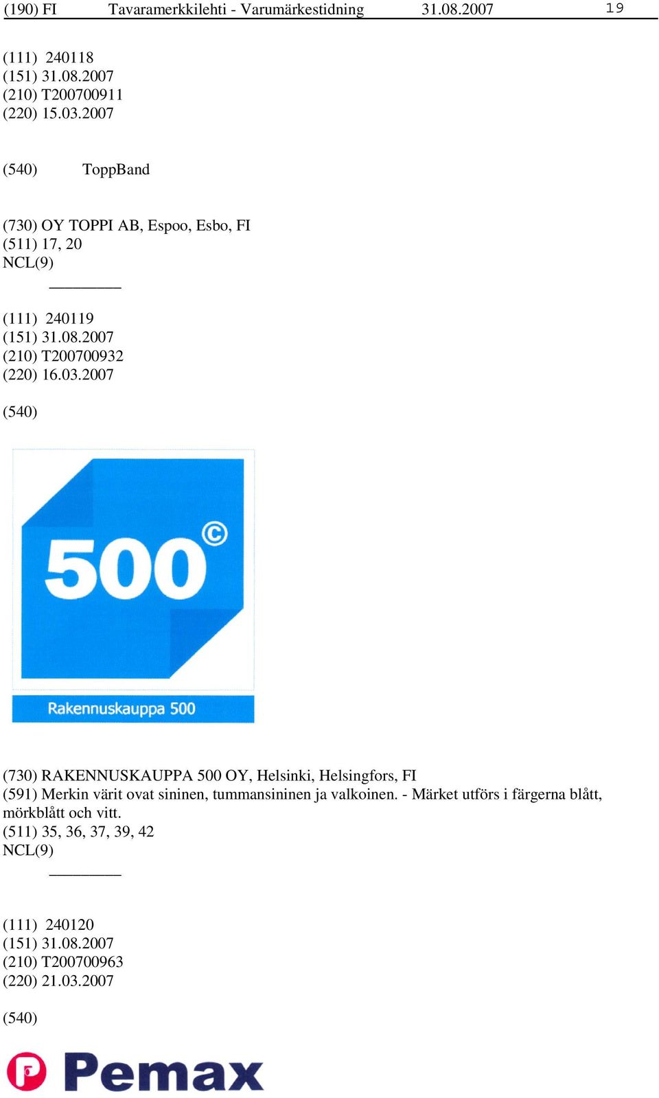 2007 (730) RAKENNUSKAUPPA 500 OY, Helsinki, Helsingfors, FI (591) Merkin värit ovat sininen, tummansininen ja