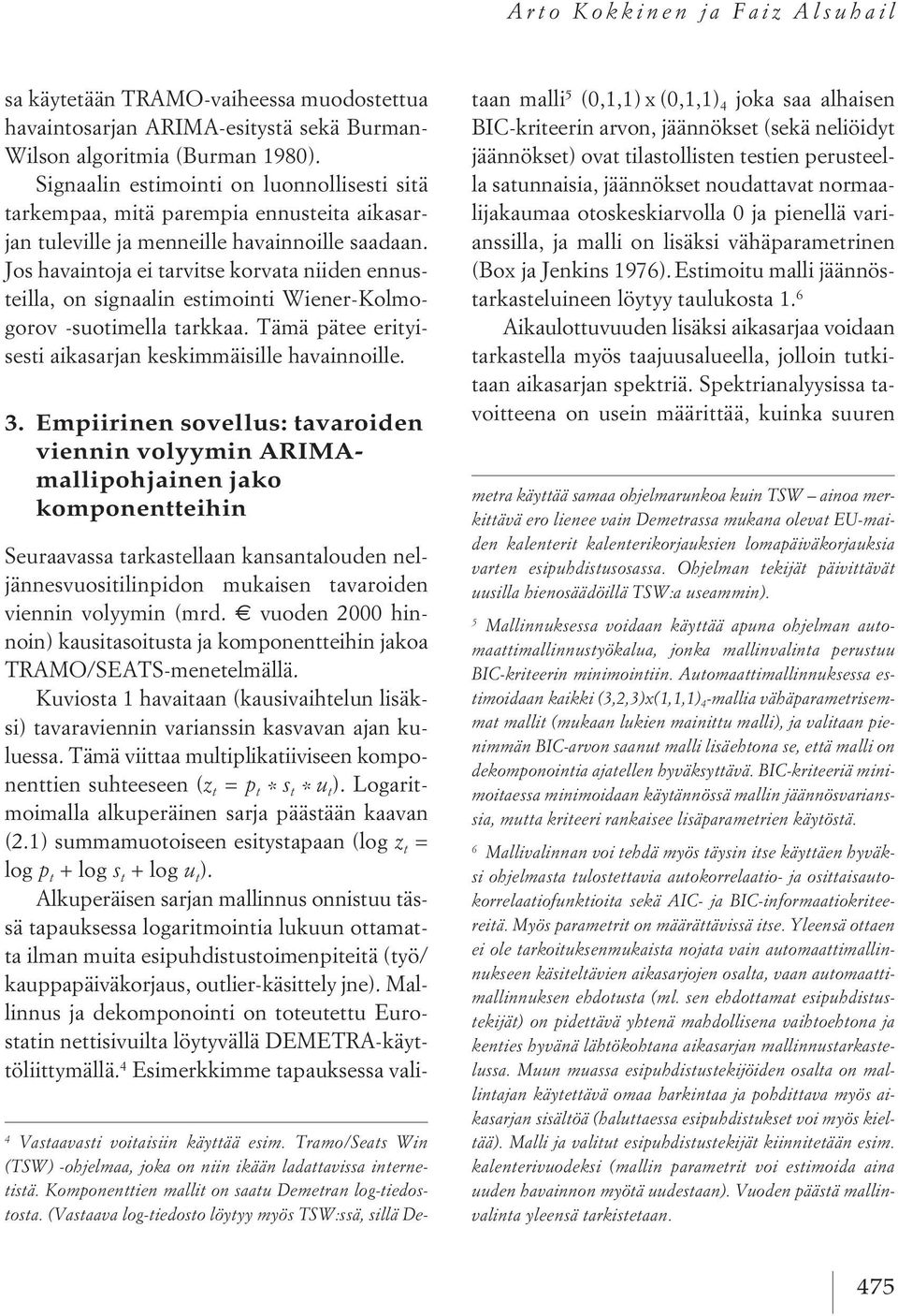 Jos havaintoja ei tarvitse korvata niiden ennusteilla, on signaalin estimointi Wiener-Kolmogorov -suotimella tarkkaa. Tämä pätee erityisesti aikasarjan keskimmäisille havainnoille. 3.