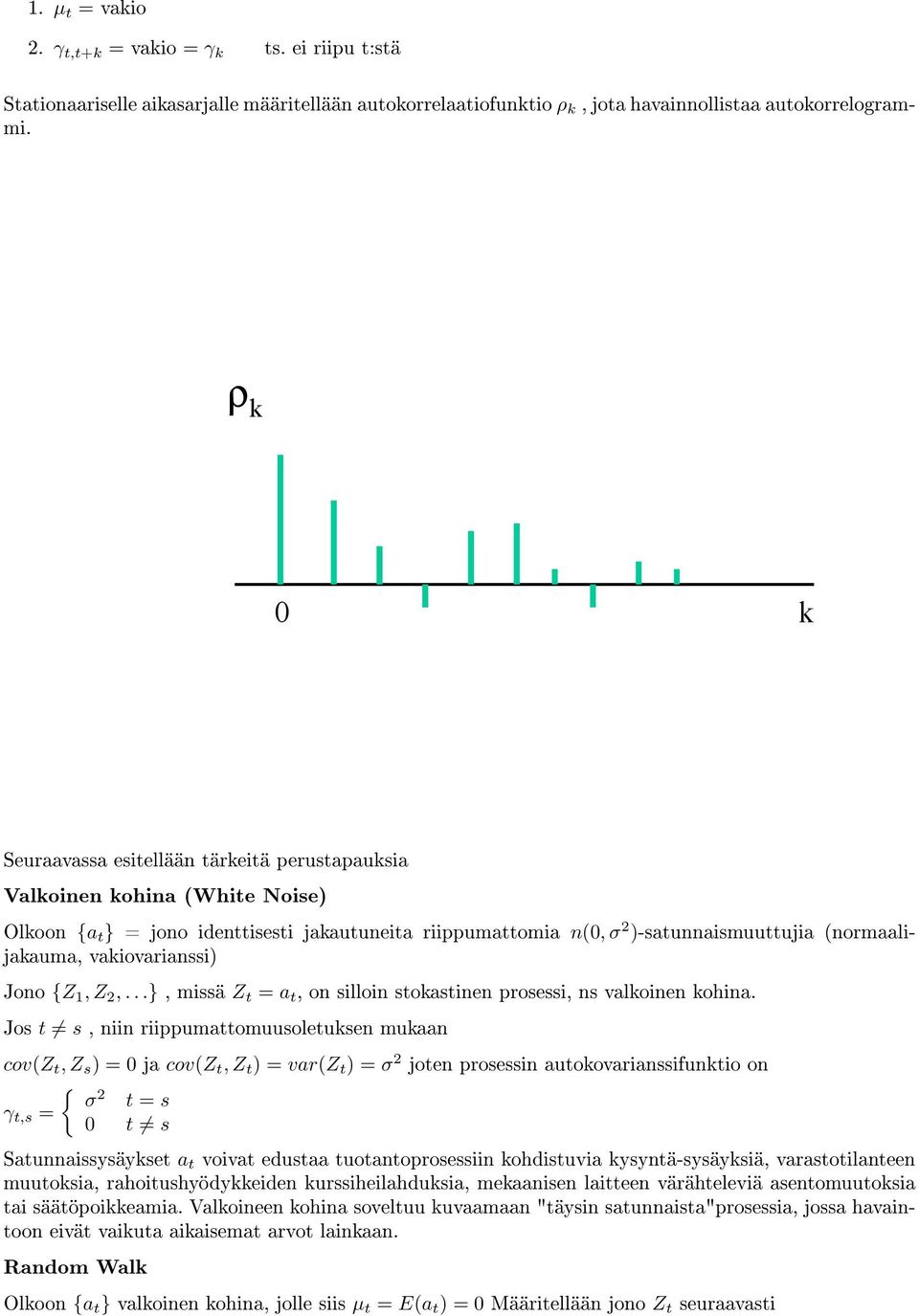 vakiovarianssi) Jono {Z 1, Z 2,...}, missä Z t = a t, on silloin stokastinen prosessi, ns valkoinen kohina.