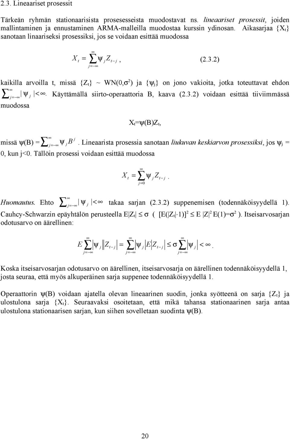 Käyämällä siiro-operaaoria B, kaava (.3.) voidaa esiää iiviimmässä muodossa ψ(b)z, missä ψ(b) ψ B. Lieaarisa prosessia saoaa liukuva keskiarvo prosessiksi, os ψ, ku <.