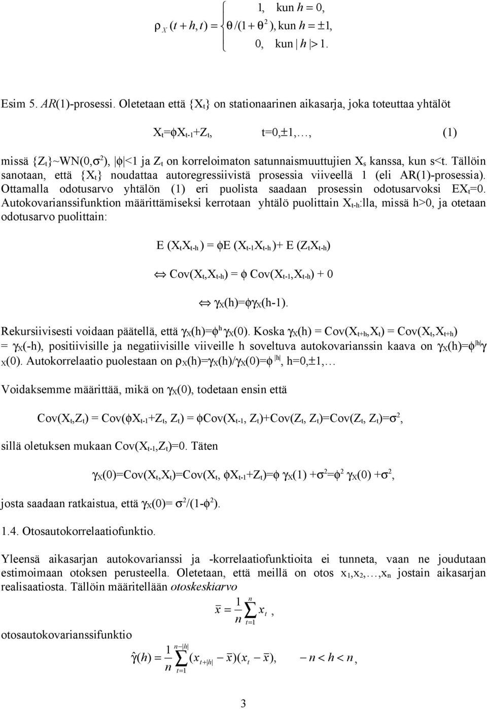 Tällöi saoaa, eä { } oudaaa auoregressiivisä prosessia viiveellä (eli AR()-prosessia). Oamalla odousarvo yhälö () eri puolisa saadaa prosessi odousarvoksi E.