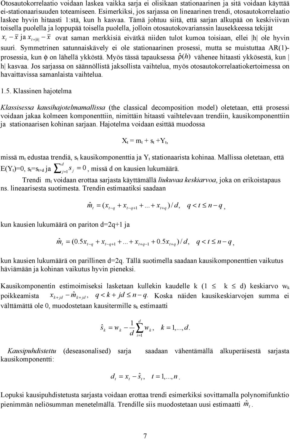 Tämä ohuu siiä, eä sara alkupää o keskiviiva oisella puolella a loppupää oisella puolella, olloi oosauokovariassi lausekkeessa ekiä x x a x h x ova sama merkkisiä eiväkä iide ulo kumoa oisiaa, ellei