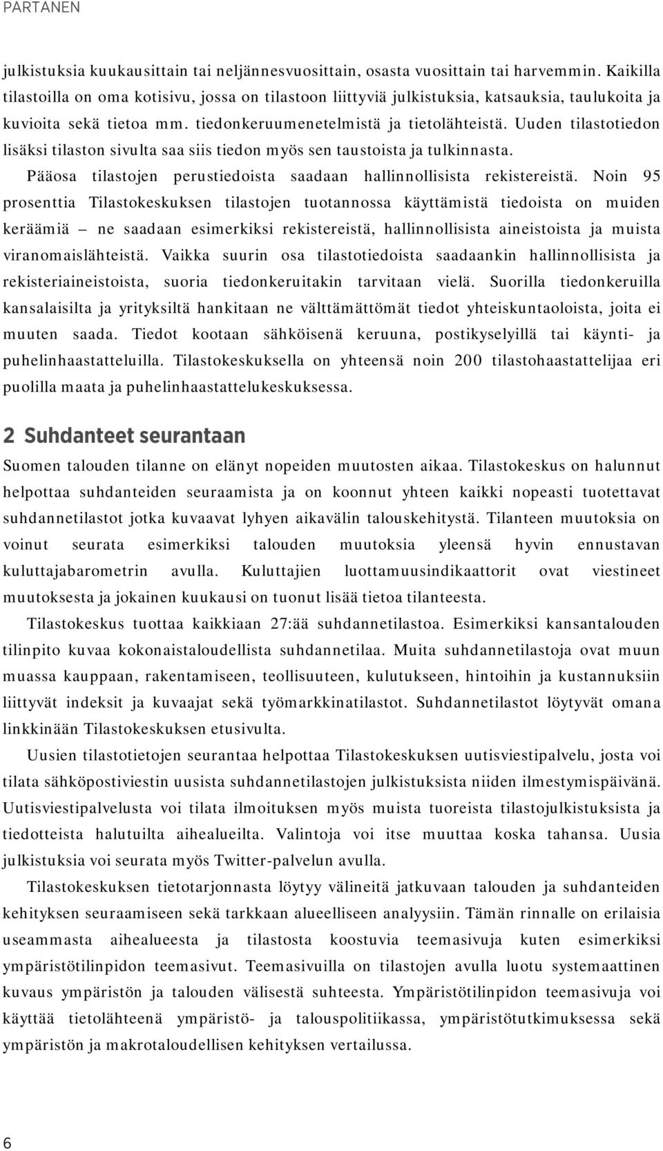 Uuden tilastotiedon lisäksi tilaston sivulta saa siis tiedon myös sen taustoista ja tulkinnasta. Pääosa tilastojen perustiedoista saadaan hallinnollisista rekistereistä.