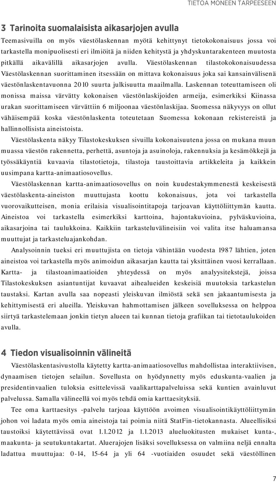 Väestölaskennan tilastokokonaisuudessa Väestölaskennan suorittaminen itsessään on mittava kokonaisuus joka sai kansainvälisenä väestönlaskentavuonna 2010 suurta julkisuutta maailmalla.