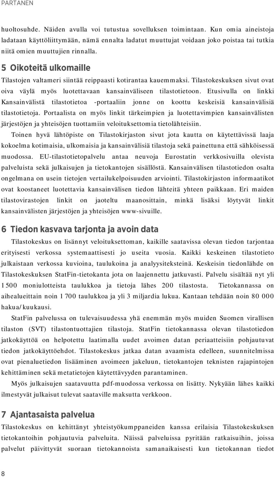 5 Oikoteitä ulkomaille Tilastojen valtameri siintää reippaasti kotirantaa kauemmaksi. Tilastokeskuksen sivut ovat oiva väylä myös luotettavaan kansainväliseen tilastotietoon.