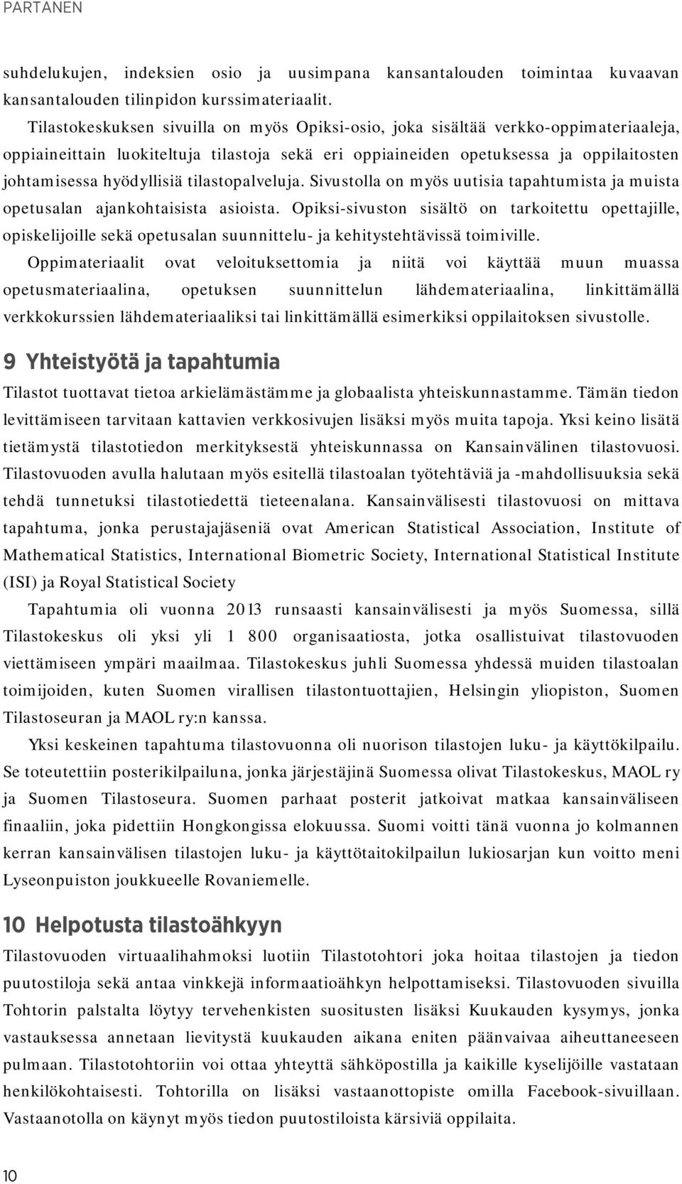 tilastopalveluja. Sivustolla on myös uutisia tapahtumista ja muista opetusalan ajankohtaisista asioista.