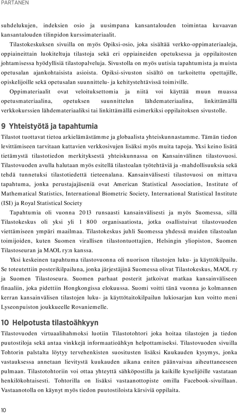 tilastopalveluja. Sivustolla on myös uutisia tapahtumista ja muista opetusalan ajankohtaisista asioista.