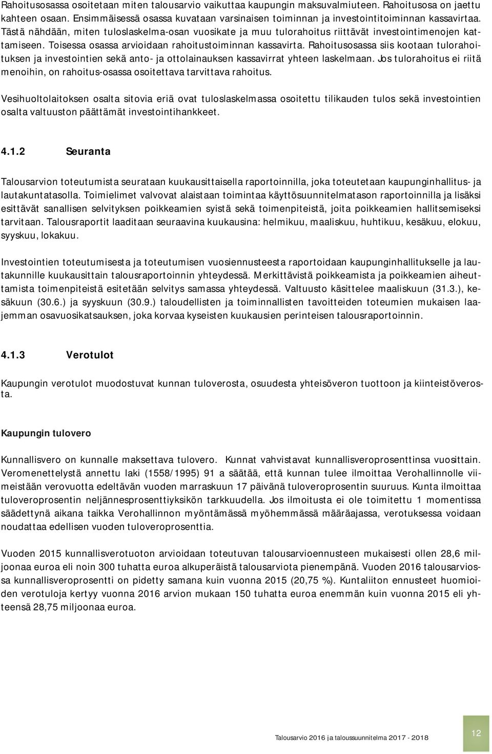 Toisessa osassa arvioidaan rahoitustoiminnan kassavirta. Rahoitusosassa siis kootaan tulorahoituksen ja investointien sekä anto- ja ottolainauksen kassavirrat yhteen laskelmaan.