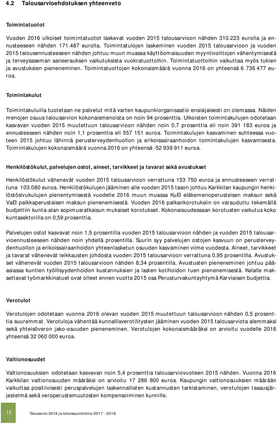 vaikutuksista vuokratuottoihin. Toimintatuottoihin vaikuttaa myös tukien ja avustuksien pieneneminen. Toimintatuottojen kokonaismäärä vuonna 2016 on yhteensä 6 736 477 euroa.