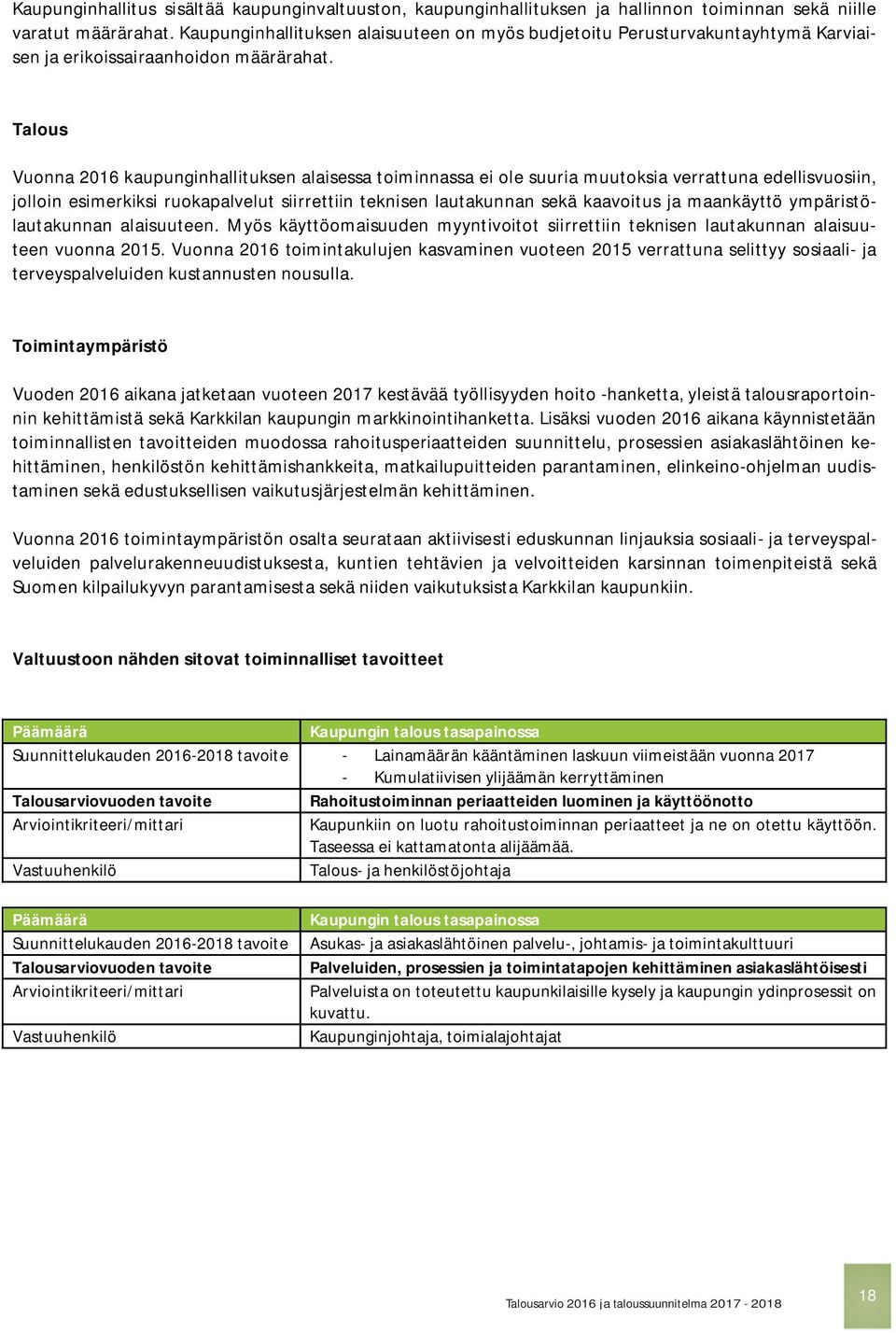 Talous Vuonna 2016 kaupunginhallituksen alaisessa toiminnassa ei ole suuria muutoksia verrattuna edellisvuosiin, jolloin esimerkiksi ruokapalvelut siirrettiin teknisen lautakunnan sekä kaavoitus ja