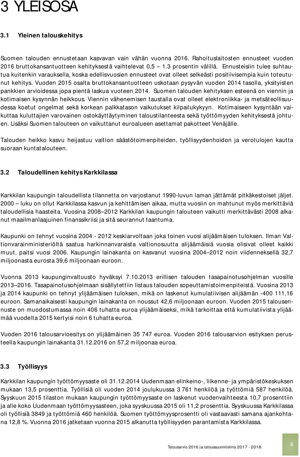 Vuoden 2015 osalta bruttokansantuotteen uskotaan pysyvän vuoden 2014 tasolla, yksityisten pankkien arvioidessa jopa pientä laskua vuoteen 2014.