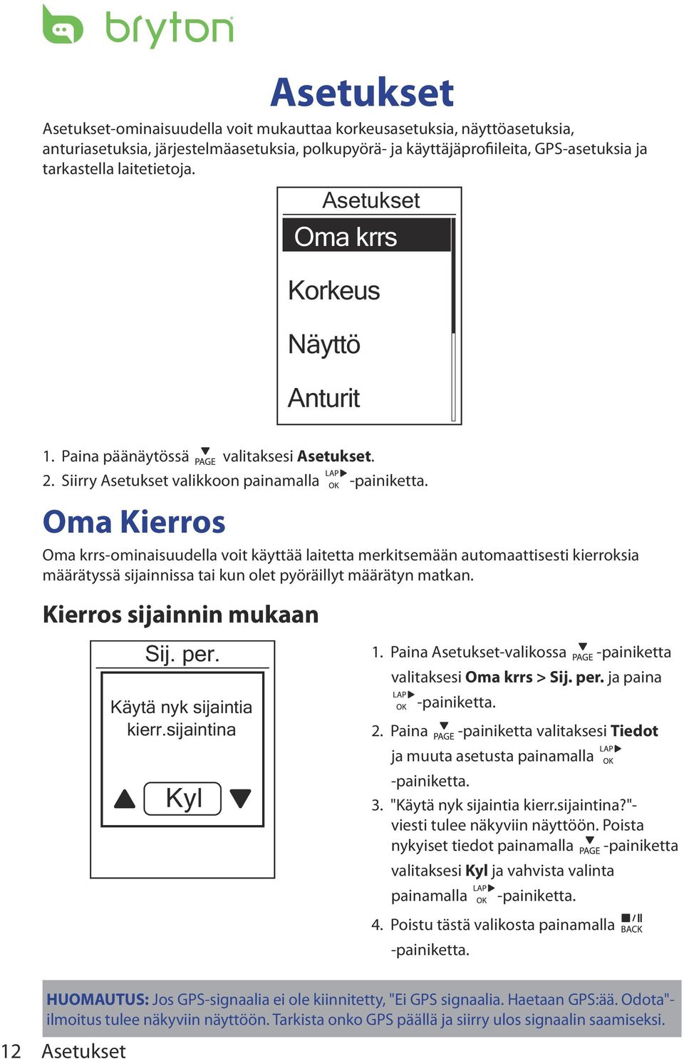 Siirry Asetukset valikkoon painamalla Oma Kierros Oma krrs-ominaisuudella voit käyttää laitetta merkitsemään automaattisesti kierroksia määrätyssä sijainnissa tai kun olet pyöräillyt määrätyn matkan.