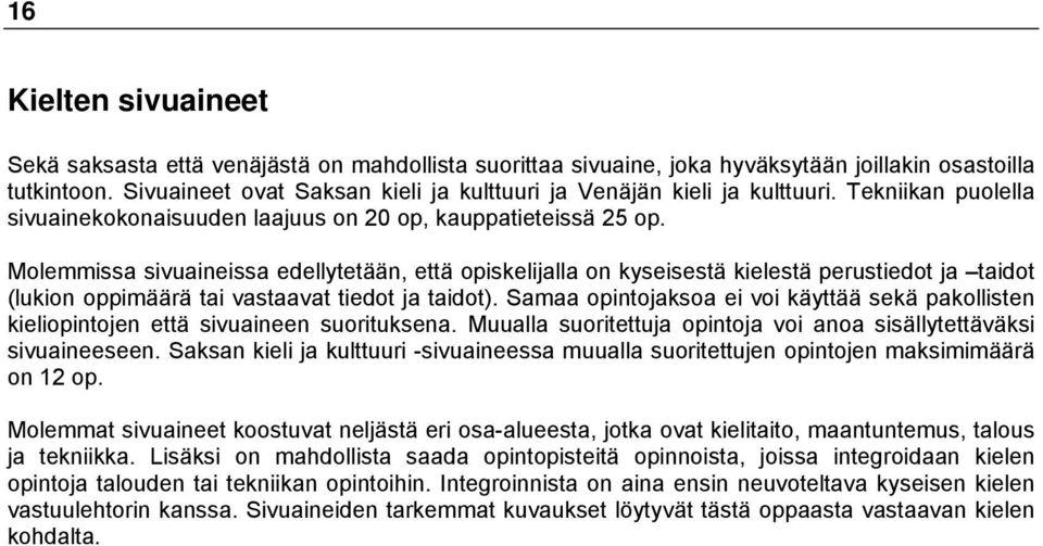 Molemmissa sivuaineissa edellytetään, että opiskelijalla on kyseisestä kielestä perustiedot ja taidot (lukion oppimäärä tai vastaavat tiedot ja taidot).
