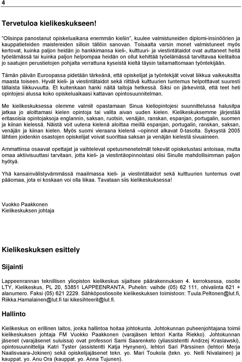 ollut kehittää työelämässä tarvittavaa kielitaitoa jo saatujen perustietojen pohjalta verrattuna kyseistä kieltä täysin taitamattomaan työntekijään.