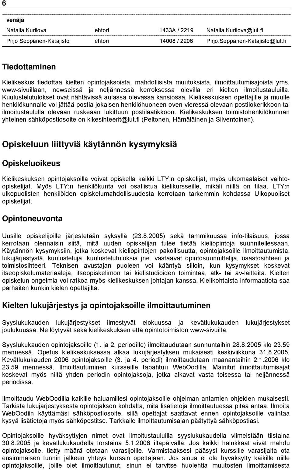 www-sivuillaan, newseissä ja neljännessä kerroksessa olevilla eri kielten ilmoitustauluilla. Kuulustelutulokset ovat nähtävissä aulassa olevassa kansiossa.