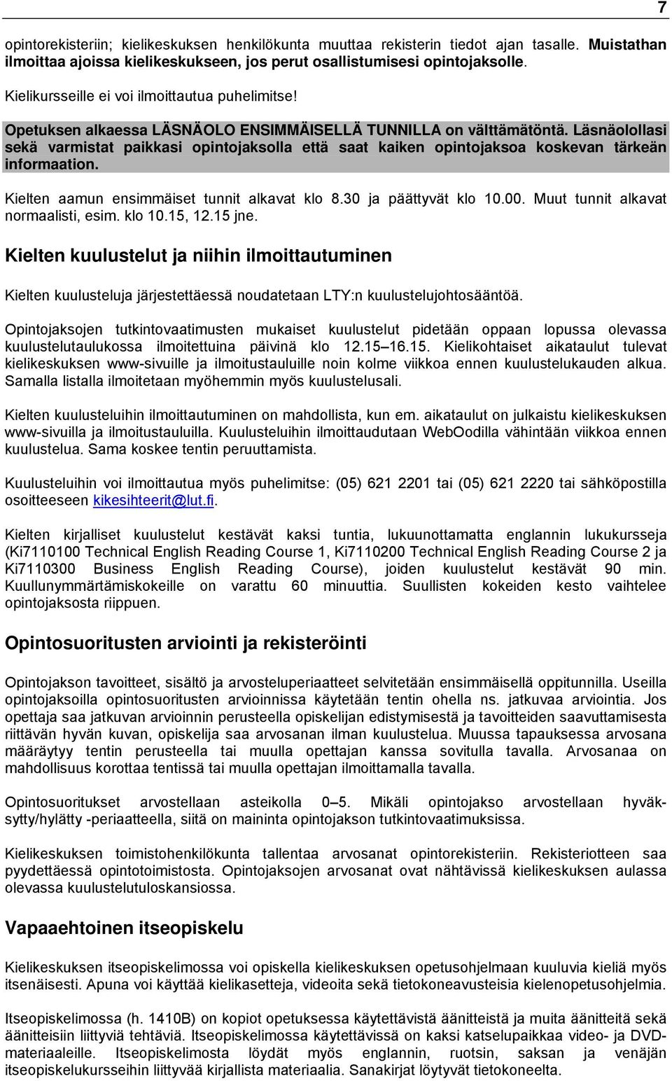 Läsnäolollasi sekä varmistat paikkasi opintojaksolla että saat kaiken opintojaksoa koskevan tärkeän informaation. Kielten aamun ensimmäiset tunnit alkavat klo 8.30 ja päättyvät klo 10.00.