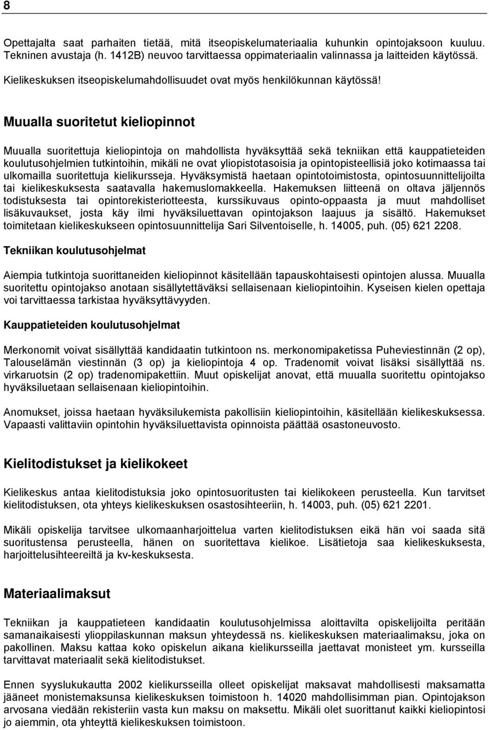Muualla suoritetut kieliopinnot Muualla suoritettuja kieliopintoja on mahdollista hyväksyttää sekä tekniikan että kauppatieteiden koulutusohjelmien tutkintoihin, mikäli ne ovat yliopistotasoisia ja