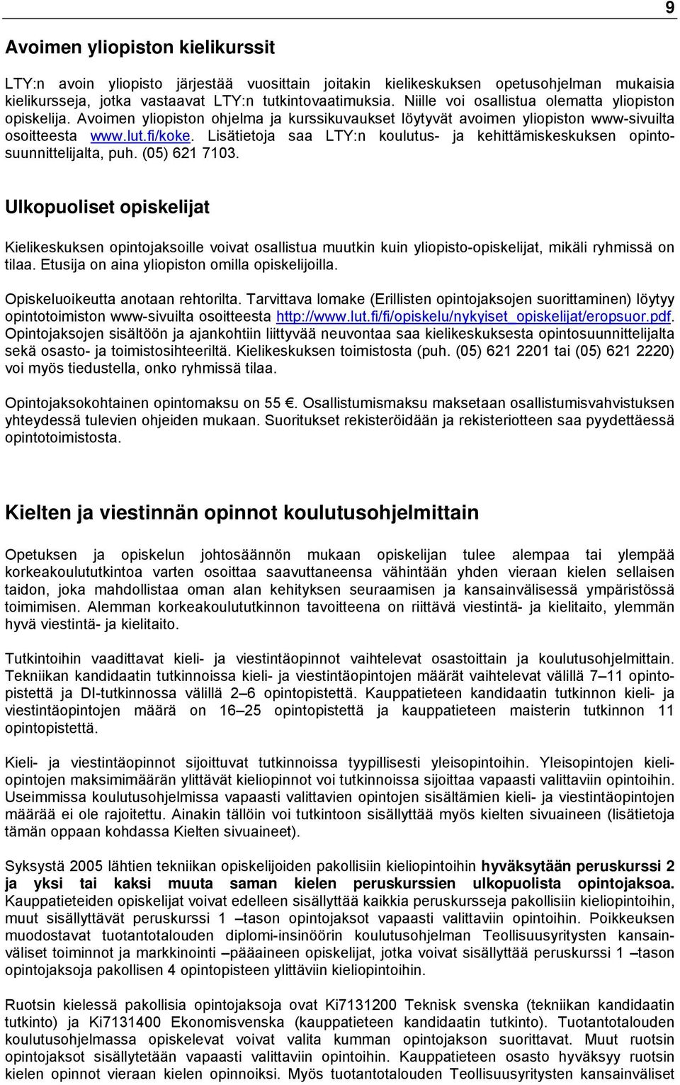 Lisätietoja saa LTY:n koulutus- ja kehittämiskeskuksen opintosuunnittelijalta, puh. (05) 621 7103.