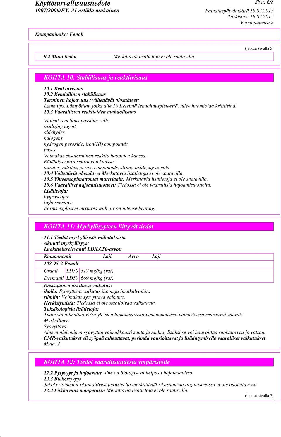 3 Vaarallisten reaktioiden mahdollisuus Violent reactions possible with: oxidizing agent aldehydes halogens hydrogen peroxide, iron(iii) compounds bases Voimakas eksoterminen reaktio happojen kanssa.
