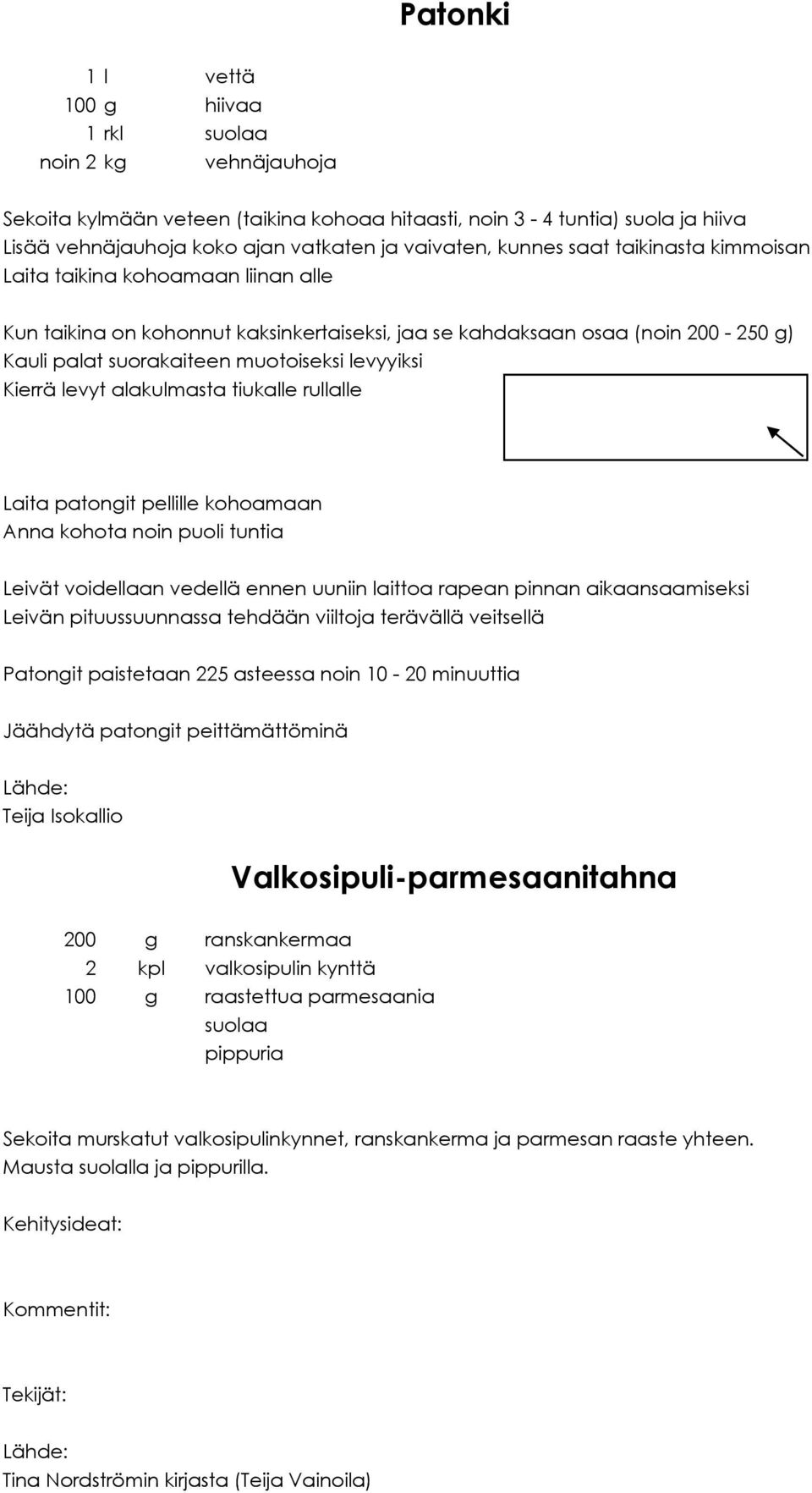 levyt alakulmasta tiukalle rullalle Laita patongit pellille kohoamaan Anna kohota noin puoli tuntia Leivät voidellaan vedellä ennen uuniin laittoa rapean pinnan aikaansaamiseksi Leivän