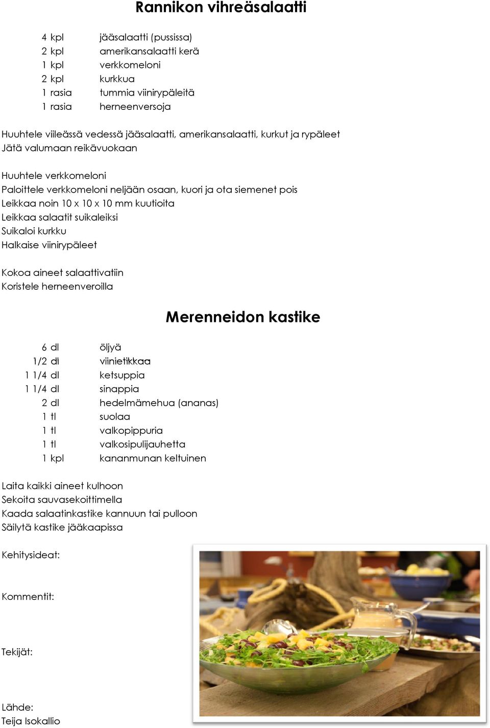 Suikaloi kurkku Halkaise viinirypäleet Kokoa aineet salaattivatiin Koristele herneenveroilla Merenneidon kastike 6 / /4 /4 tl tl tl öljyä viinietikkaa ketsuppia sinappia hedelmämehua (ananas) suolaa