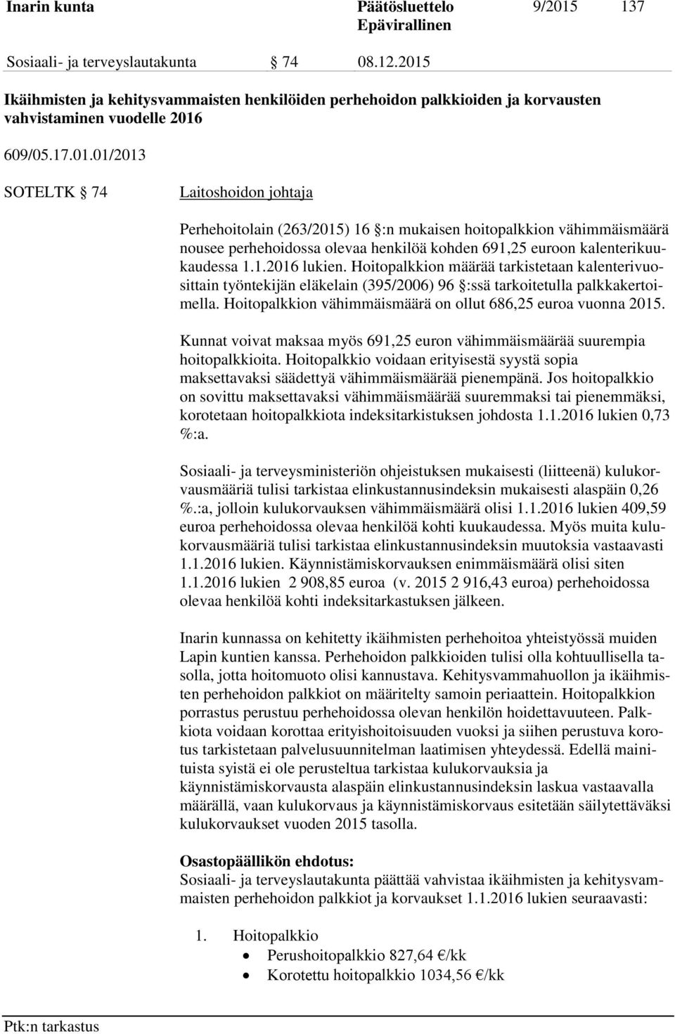Hoitopalkkion vähimmäismäärä on ollut 686,25 euroa vuonna 2015. Kunnat voivat maksaa myös 691,25 euron vähimmäismäärää suurempia hoitopalkkioita.