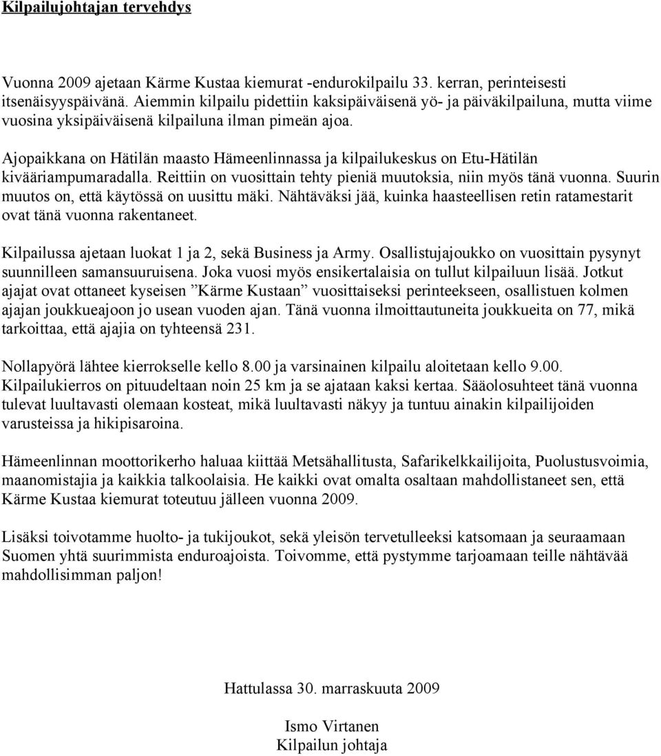 Ajopaikkana on Hätilän maasto Hämeenlinnassa ja kilpailukeskus on Etu-Hätilän kivääriampumaradalla. Reittiin on vuosittain tehty pieniä muutoksia, niin myös tänä vuonna.