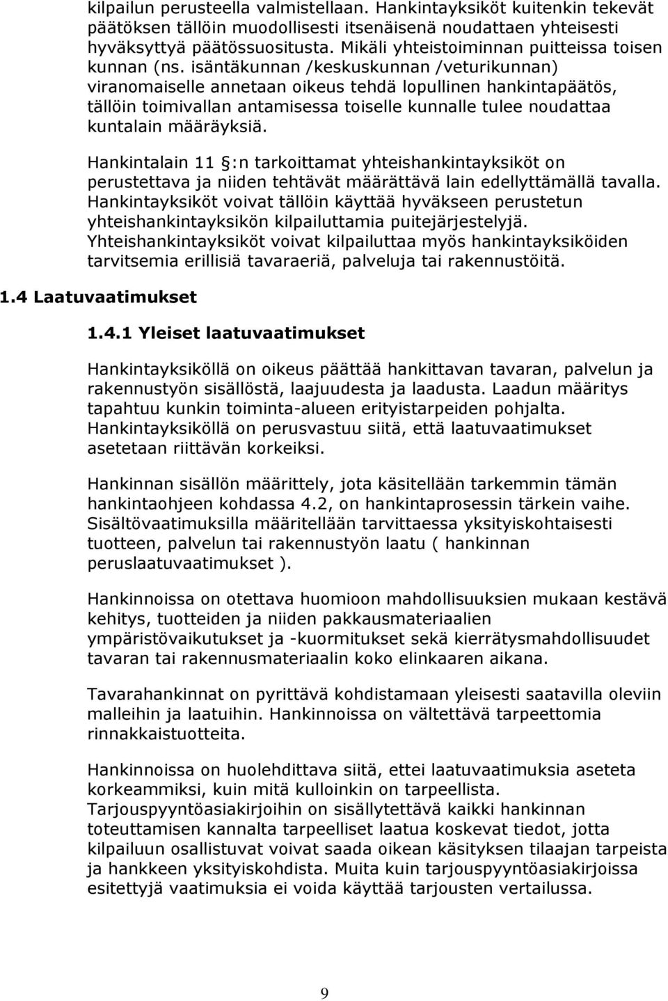 isäntäkunnan /keskuskunnan /veturikunnan) viranomaiselle annetaan oikeus tehdä lopullinen hankintapäätös, tällöin toimivallan antamisessa toiselle kunnalle tulee noudattaa kuntalain määräyksiä.