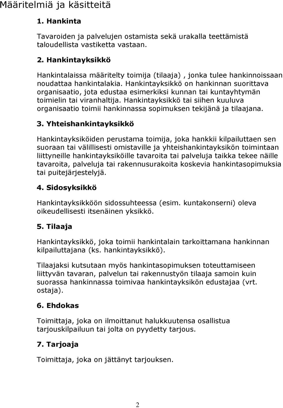 Hankintayksikkö on hankinnan suorittava organisaatio, jota edustaa esimerkiksi kunnan tai kuntayhtymän toimielin tai viranhaltija.