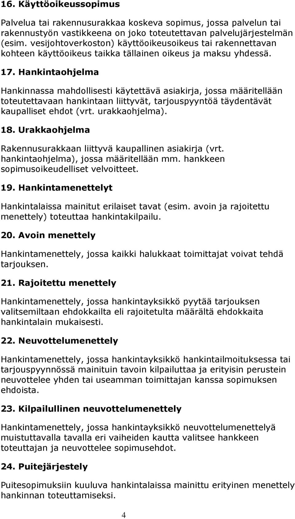 Hankintaohjelma Hankinnassa mahdollisesti käytettävä asiakirja, jossa määritellään toteutettavaan hankintaan liittyvät, tarjouspyyntöä täydentävät kaupalliset ehdot (vrt. urakkaohjelma). 18.