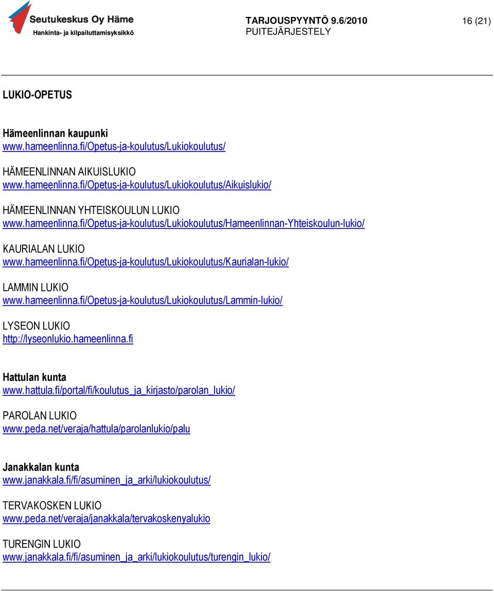 hameenlinna.fi Hattulan kunta www.hattula.fi/portal/fi/koulutus_ja_kirjasto/parolan_lukio/ PAROLAN LUKIO www.peda.net/veraja/hattula/parolanlukio/palu Janakkalan kunta www.janakkala.
