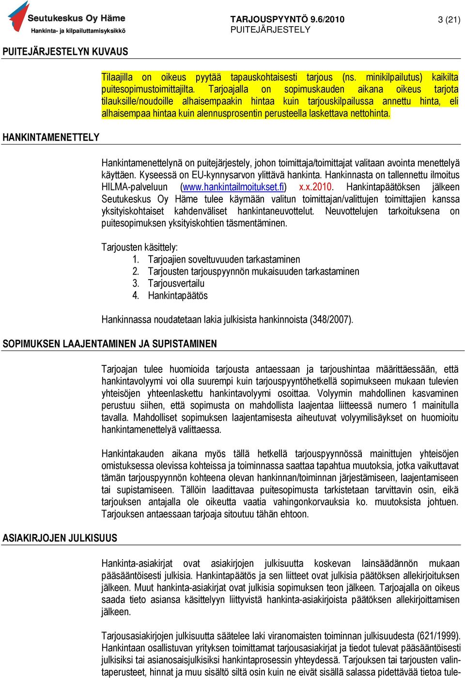 laskettava nettohinta. HANKINTAMENETTELY Hankintamenettelynä on puitejärjestely, johon toimittaja/toimittajat valitaan avointa menettelyä käyttäen. Kyseessä on EU-kynnysarvon ylittävä hankinta.