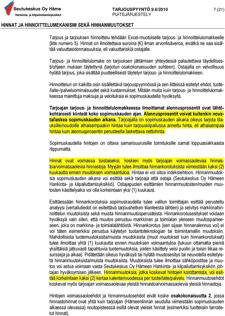 Tarjous- ja hinnoittelulomake on tarjouksen jättämisen yhteydessä palautettava täydellisesti/ohjeen mukaan täytettynä (tarjotun osakokonaisuuden suhteen).