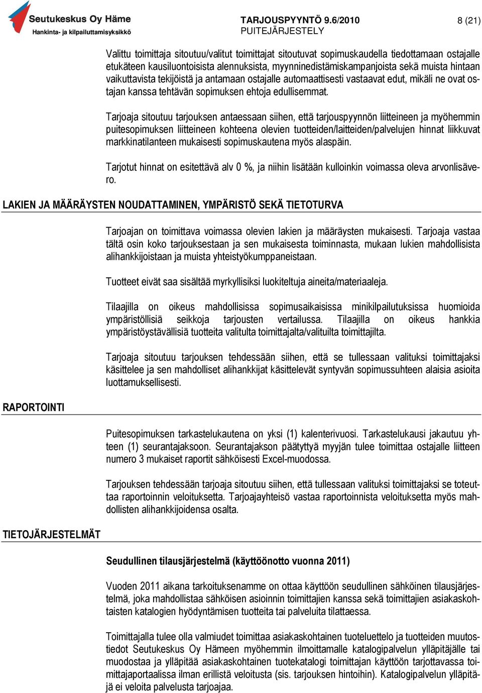 Tarjoaja sitoutuu tarjouksen antaessaan siihen, että tarjouspyynnön liitteineen ja myöhemmin puitesopimuksen liitteineen kohteena olevien tuotteiden/laitteiden/palvelujen hinnat liikkuvat