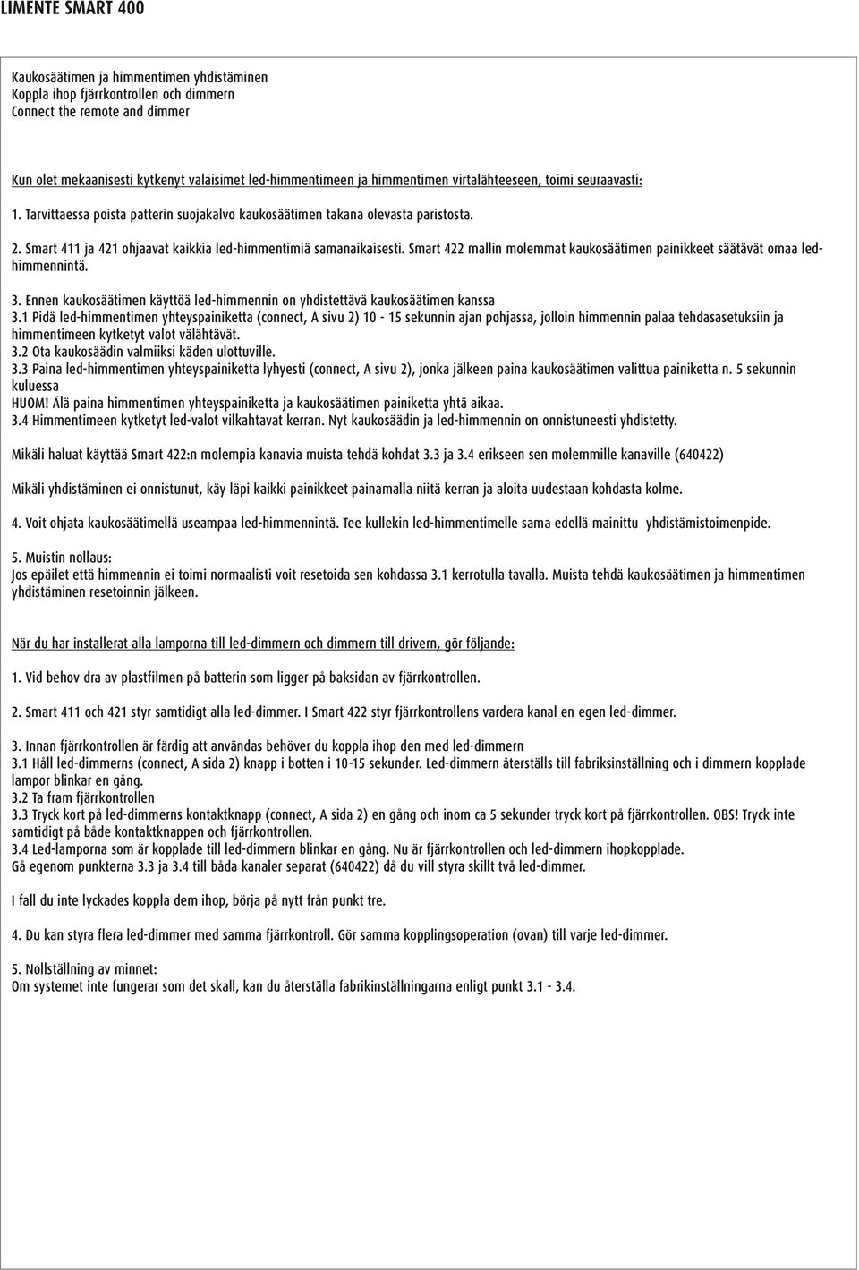 Smart 422 mallin molemmat kaukosäätimen painikkeet säätävät omaa ledhimmennintä. 3. Ennen kaukosäätimen käyttöä led-himmennin on yhdistettävä kaukosäätimen kanssa 3.