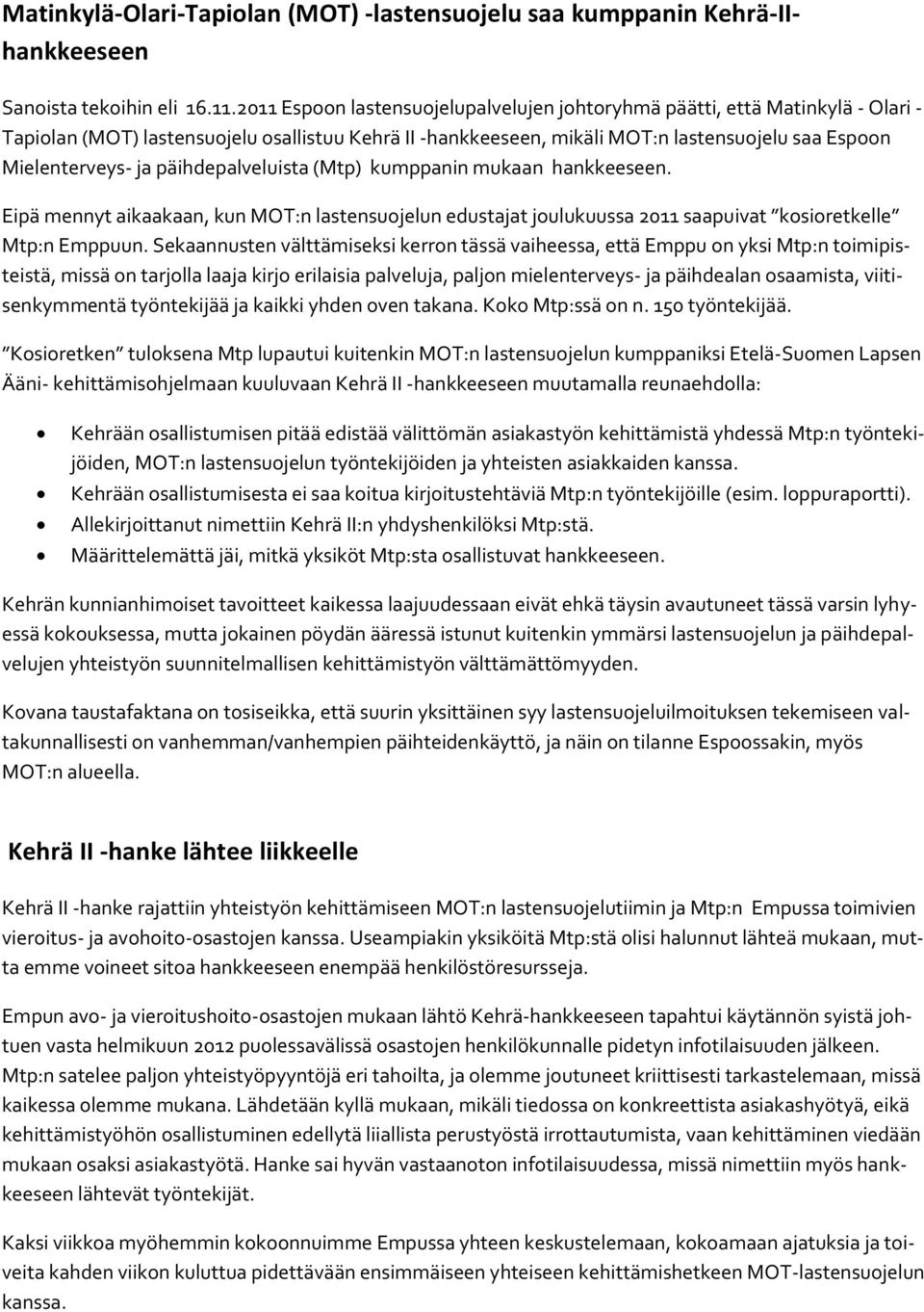 päihdepalveluista (Mtp) kumppanin mukaan hankkeeseen. Eipä mennyt aikaakaan, kun MOT:n lastensuojelun edustajat joulukuussa 2011 saapuivat kosioretkelle Mtp:n Emppuun.