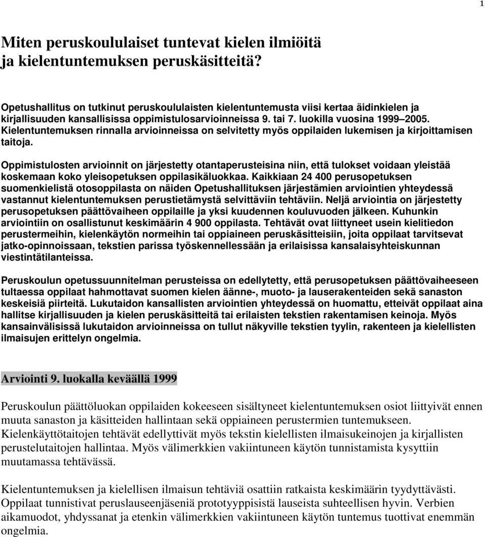 Kielentuntemuksen rinnalla arvioinneissa on selvitetty myös oppilaiden lukemisen ja kirjoittamisen taitoja.