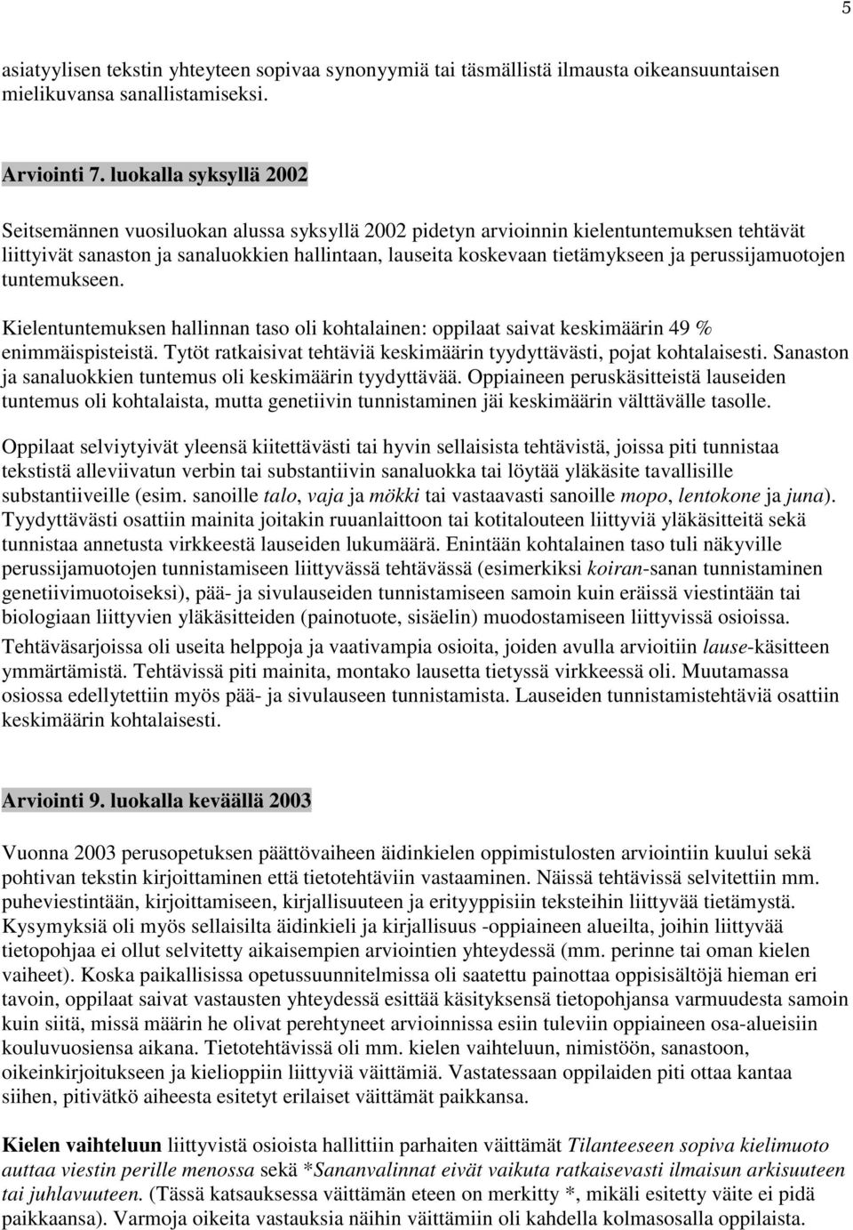 perussijamuotojen tuntemukseen. Kielentuntemuksen hallinnan taso oli kohtalainen: oppilaat saivat keskimäärin 49 % enimmäispisteistä.
