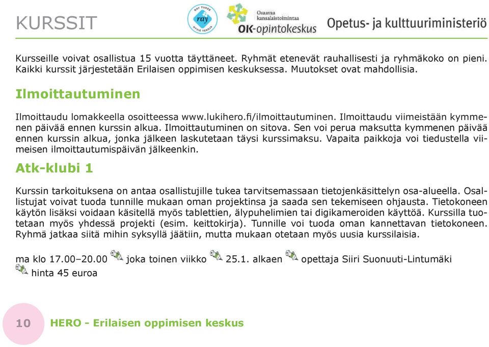 Vapaita paikkoja voi tiedustella viimeisen ilmoittautumispäivän jälkeenkin. Atk-klubi 1 Kurssin tarkoituksena on antaa osallistujille tukea tarvitsemassaan tietojenkäsittelyn osa-alueella.