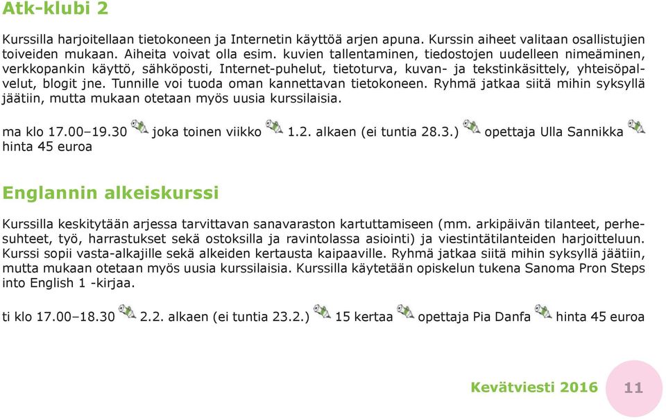 Tunnille voi tuoda oman kannettavan tietokoneen. Ryhmä jatkaa siitä mihin syksyllä jäätiin, mutta mukaan otetaan myös uusia kurssilaisia. ma klo 17.00 19.30 joka toinen viikko 1.2.