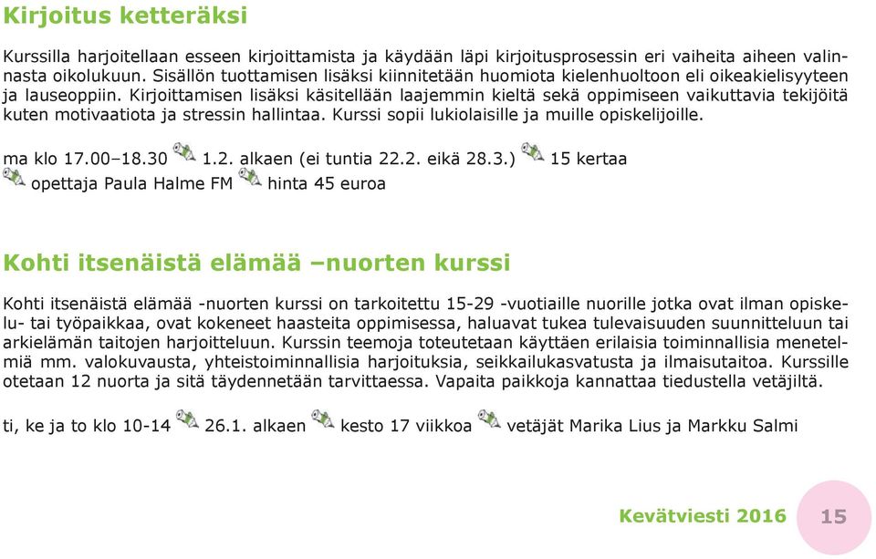 Kirjoittamisen lisäksi käsitellään laajemmin kieltä sekä oppimiseen vaikuttavia tekijöitä kuten motivaatiota ja stressin hallintaa. Kurssi sopii lukiolaisille ja muille opiskelijoille. ma klo 17.