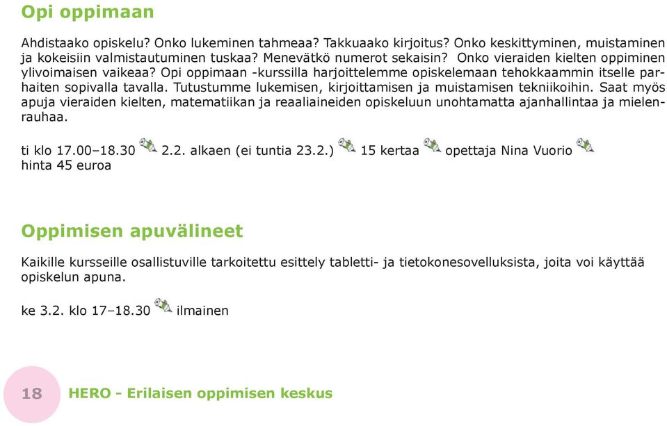 Tutustumme lukemisen, kirjoittamisen ja muistamisen tekniikoihin. Saat myös apuja vieraiden kielten, matematiikan ja reaaliaineiden opiskeluun unohtamatta ajanhallintaa ja mielenrauhaa. ti klo 17.