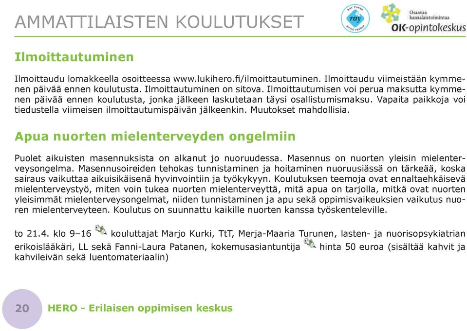 Muutokset mahdollisia. Apua nuorten mielenterveyden ongelmiin Puolet aikuisten masennuksista on alkanut jo nuoruudessa. Masennus on nuorten yleisin mielenterveysongelma.