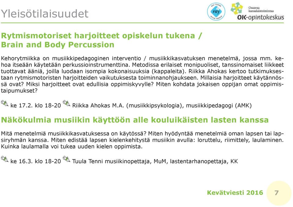 Riikka Ahokas kertoo tutkimuksestaan rytmismotoristen harjoitteiden vaikutuksesta toiminnanohjaukseen. Millaisia harjoitteet käytännössä ovat? Miksi harjoitteet ovat edullisia oppimiskyvylle?