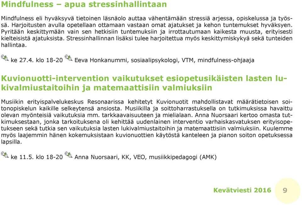 Pyritään keskittymään vain sen hetkisiin tuntemuksiin ja irrottautumaan kaikesta muusta, erityisesti kielteisistä ajatuksista.