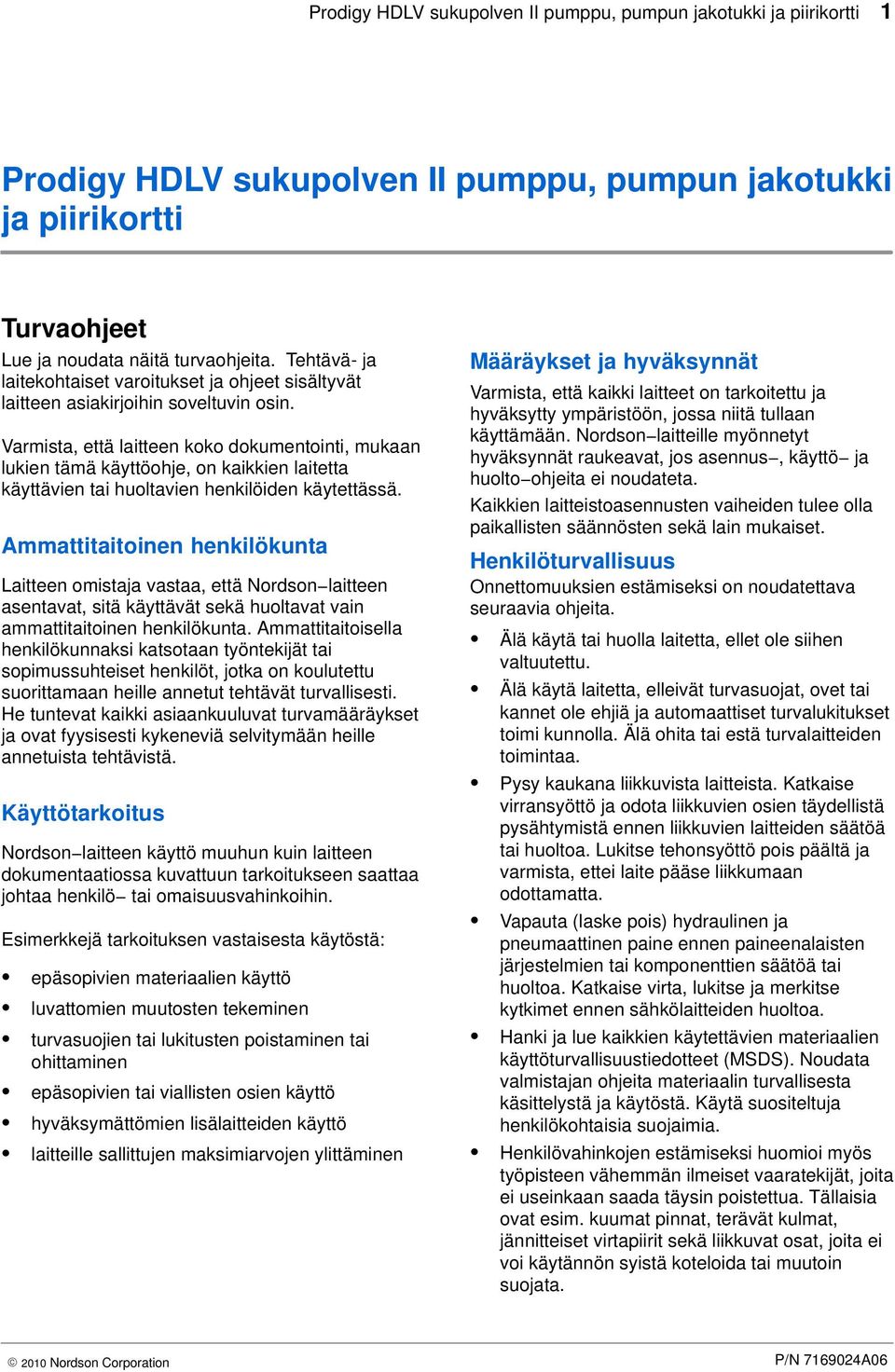 Varmista, että laitteen koko dokumentointi, mukaan lukien tämä käyttöohje, on kaikkien laitetta käyttävien tai huoltavien henkilöiden käytettässä.