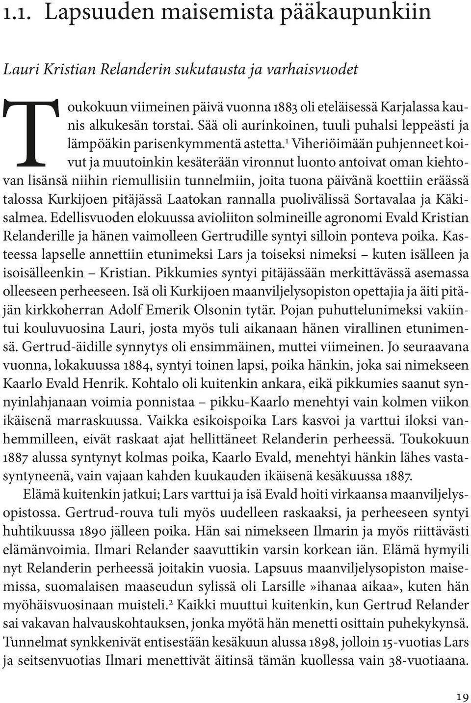 1 Viheriöimään puhjenneet koivut ja muutoinkin kesäterään vironnut luonto antoivat oman kiehtovan lisänsä niihin riemullisiin tunnelmiin, joita tuona päivänä koettiin eräässä talossa Kurkijoen