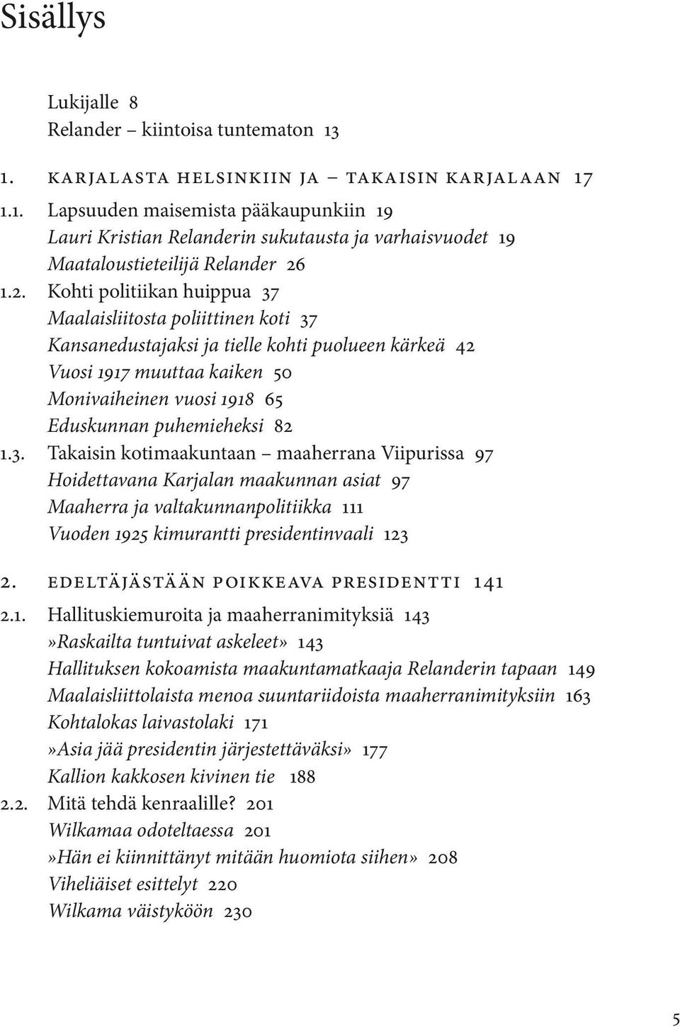 puhemieheksi 82 1.3. Takaisin kotimaakuntaan maaherrana Viipurissa 97 Hoidettavana Karjalan maakunnan asiat 97 Maaherra ja valtakunnanpolitiikka 111 Vuoden 1925 kimurantti presidentinvaali 123 2.