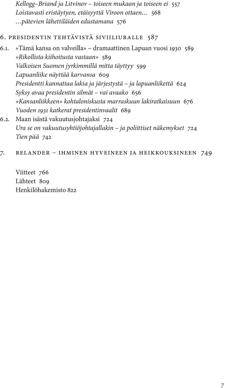 lakia ja järjestystä ja lapuanliikettä 624 Syksy avaa presidentin silmät vai avaako 656»Kansanliikkeen» kohtaloniskusta marraskuun lakiratkaisuun 676 Vuoden 1931 katkerat presidentinvaalit 689 6.2. Maan isästä vakuutusjohtajaksi 724 Ura se on vakuutusyhtiöjohtajallakin ja poliittiset näkemykset 724 Tien pää 742 7.