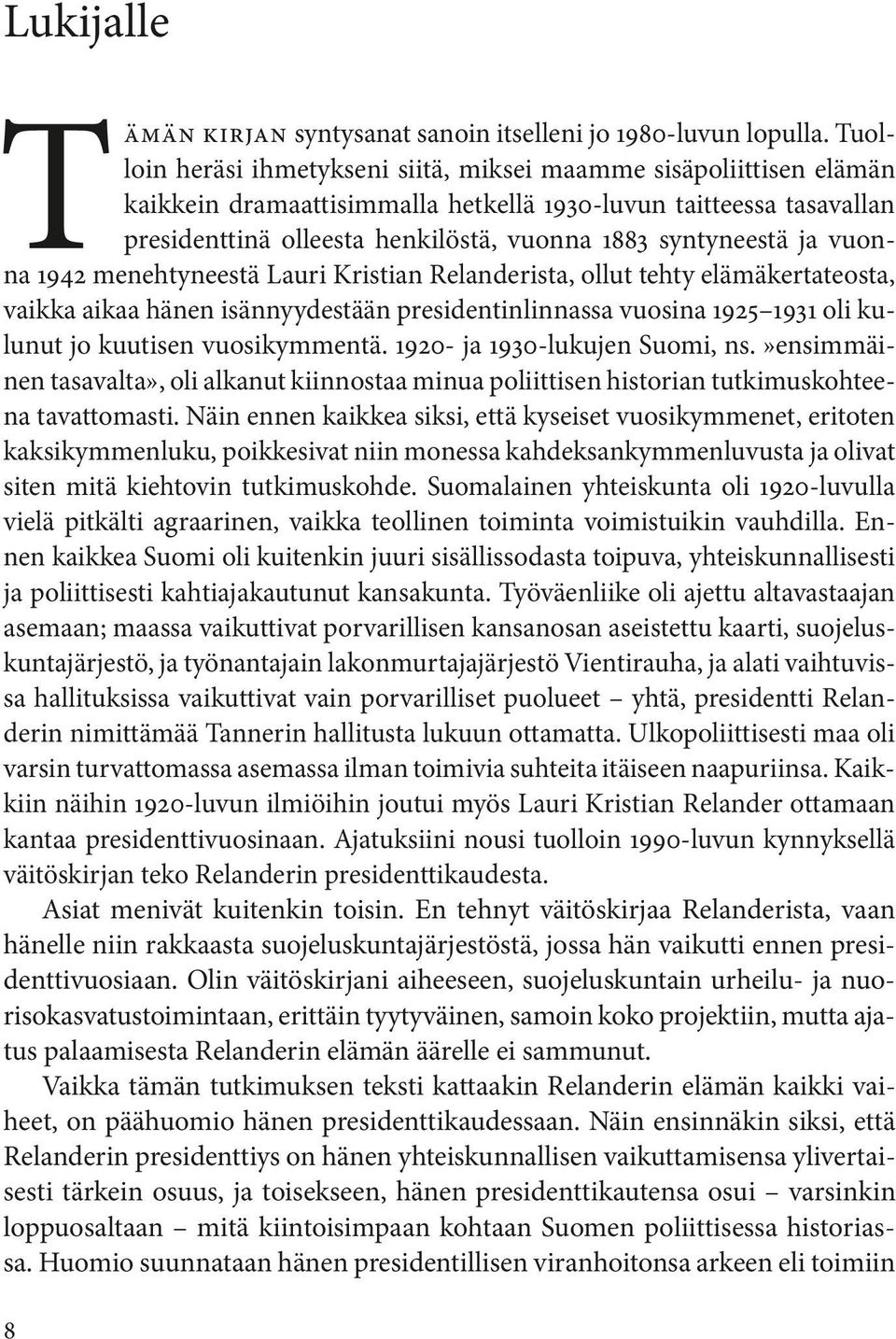 ja vuonna 1942 menehtyneestä Lauri Kristian Relanderista, ollut tehty elämäkertateosta, vaikka aikaa hänen isännyydestään presidentinlinnassa vuosina 1925 1931 oli kulunut jo kuutisen vuosikymmentä.